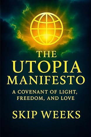 THE UTOPIA MANIFESTO - By Skip Weeks